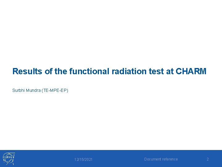 Results of the functional radiation test at CHARM Surbhi Mundra (TE-MPE-EP) 12/15/2021 Document reference Results of the functional radiation test at CHARM Surbhi Mundra (TE-MPE-EP) 12/15/2021 Document reference