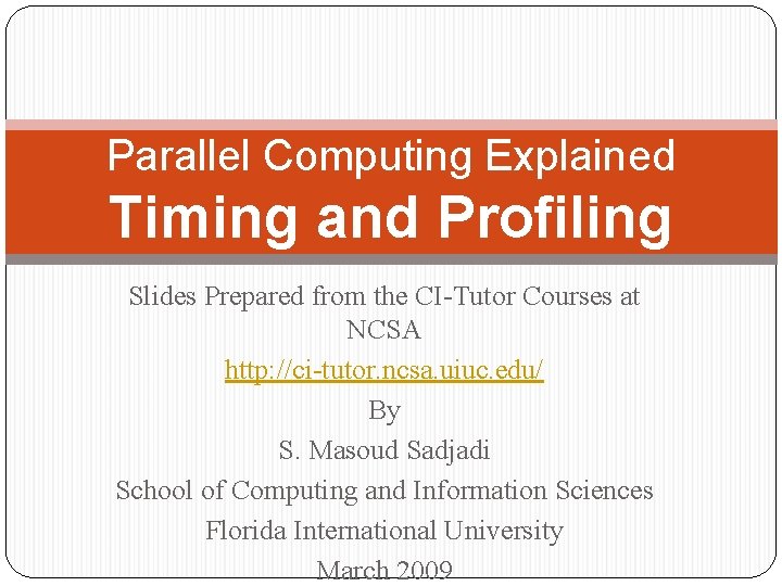 Parallel Computing Explained Timing and Profiling Slides Prepared from the CI-Tutor Courses at NCSA