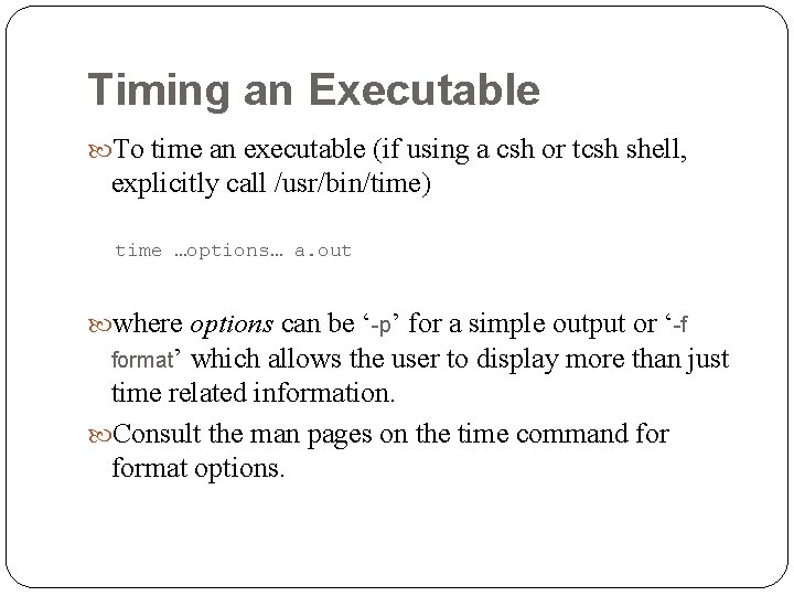 Timing an Executable To time an executable (if using a csh or tcsh shell,