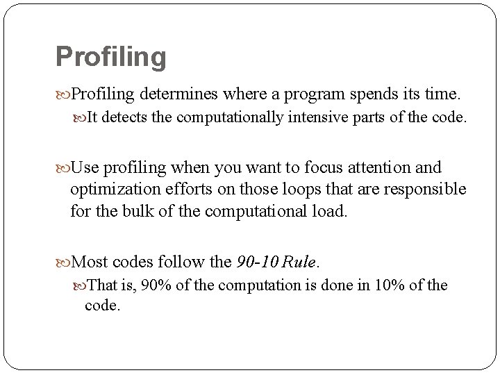 Profiling determines where a program spends its time. It detects the computationally intensive parts