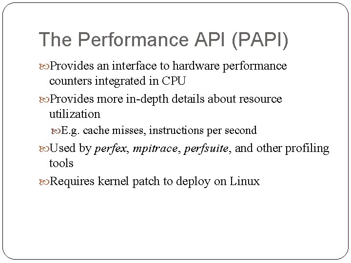 The Performance API (PAPI) Provides an interface to hardware performance counters integrated in CPU