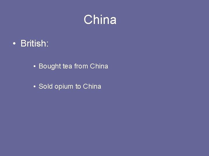 China • British: • Bought tea from China • Sold opium to China 