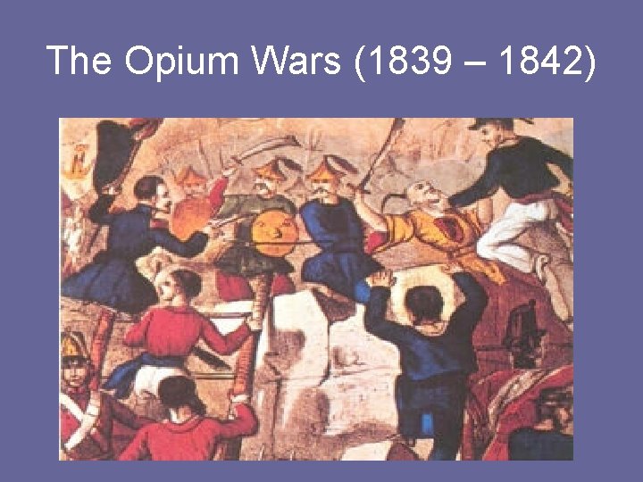 The Opium Wars (1839 – 1842) 