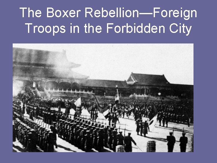 The Boxer Rebellion—Foreign Troops in the Forbidden City 