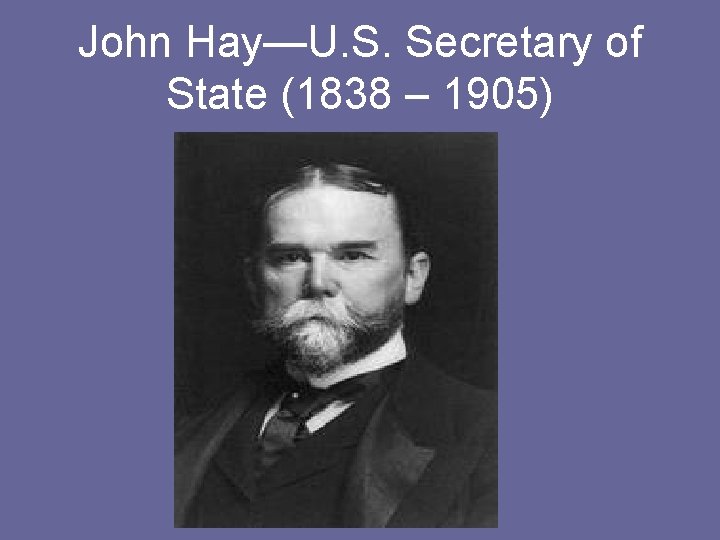 John Hay—U. S. Secretary of State (1838 – 1905) 