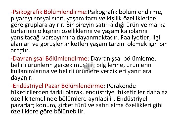 -Psikografik Bölümlendirme: Psikografik bölümlendirme, piyasayı sosyal sınıf, yaşam tarzı ve kişilik özelliklerine göre gruplara