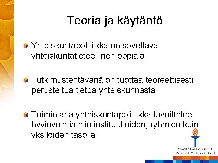 Teoria ja käytäntö Yhteiskuntapolitiikka on soveltava yhteiskuntatieteellinen oppiala Tutkimustehtävänä on tuottaa teoreettisesti perusteltua tietoa