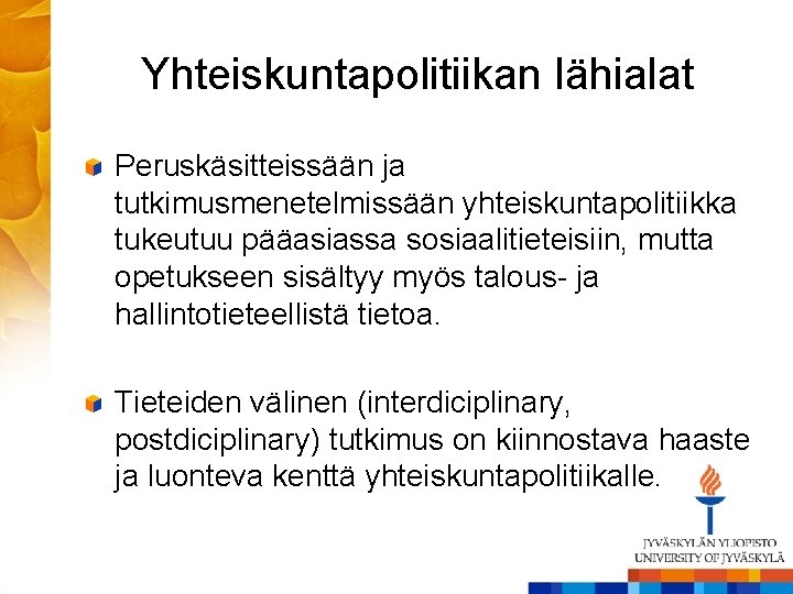 Yhteiskuntapolitiikan lähialat Peruskäsitteissään ja tutkimusmenetelmissään yhteiskuntapolitiikka tukeutuu pääasiassa sosiaalitieteisiin, mutta opetukseen sisältyy myös talous-