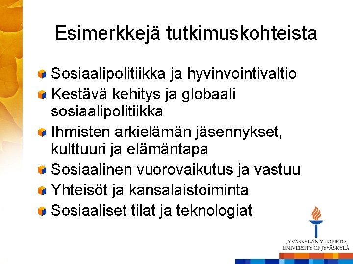 Esimerkkejä tutkimuskohteista Sosiaalipolitiikka ja hyvinvointivaltio Kestävä kehitys ja globaali sosiaalipolitiikka Ihmisten arkielämän jäsennykset, kulttuuri