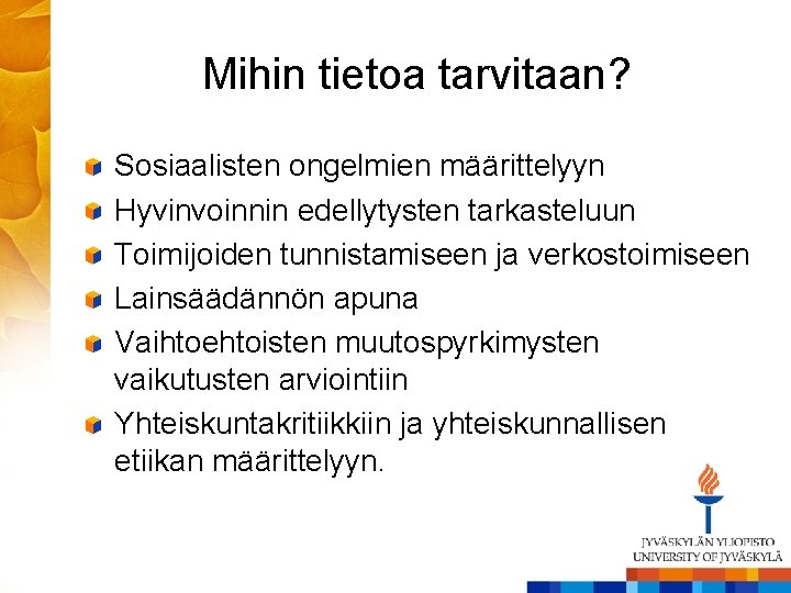 Mihin tietoa tarvitaan? Sosiaalisten ongelmien määrittelyyn Hyvinvoinnin edellytysten tarkasteluun Toimijoiden tunnistamiseen ja verkostoimiseen Lainsäädännön