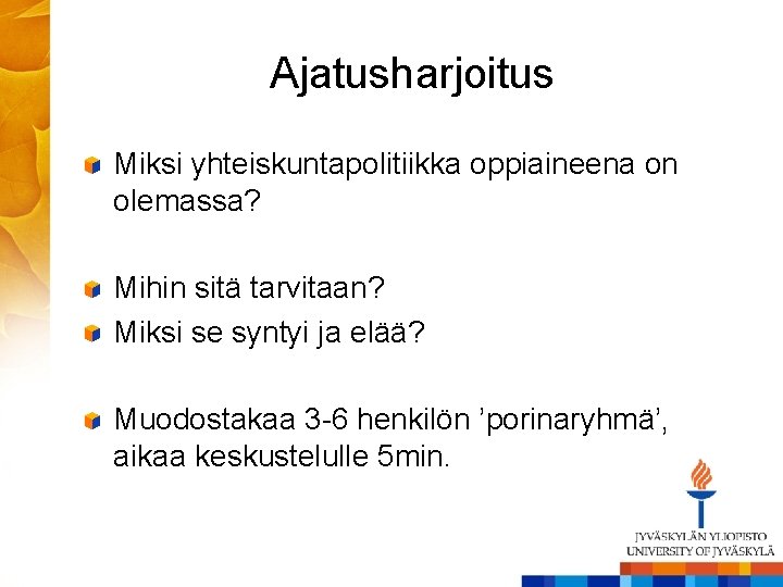 Ajatusharjoitus Miksi yhteiskuntapolitiikka oppiaineena on olemassa? Mihin sitä tarvitaan? Miksi se syntyi ja elää?