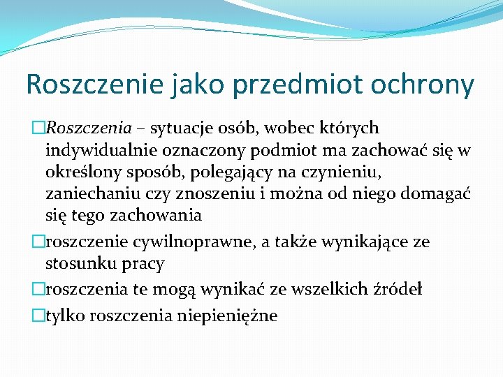 Roszczenie jako przedmiot ochrony �Roszczenia – sytuacje osób, wobec których indywidualnie oznaczony podmiot ma