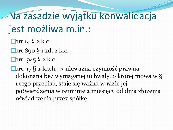 Na zasadzie wyjątku konwalidacja jest możliwa m. in. : �art 14 § 2 k.