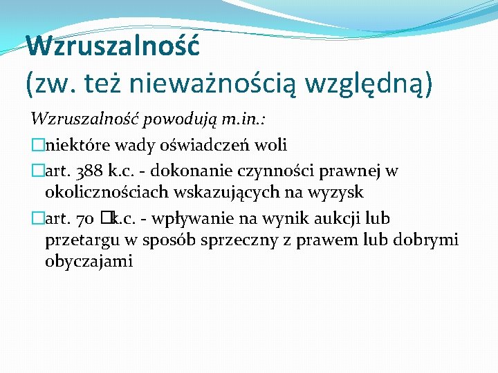 Wzruszalność (zw. też nieważnością względną) Wzruszalność powodują m. in. : �niektóre wady oświadczeń woli