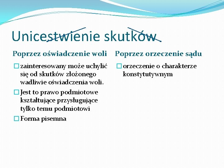 Unicestwienie skutków Poprzez oświadczenie woli Poprzez orzeczenie sądu �zainteresowany może uchylić się od skutków