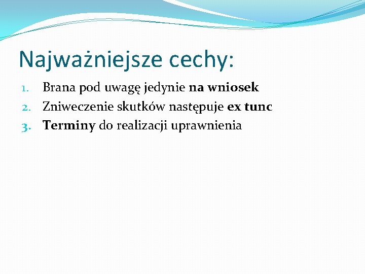 Najważniejsze cechy: 1. Brana pod uwagę jedynie na wniosek 2. Zniweczenie skutków następuje ex