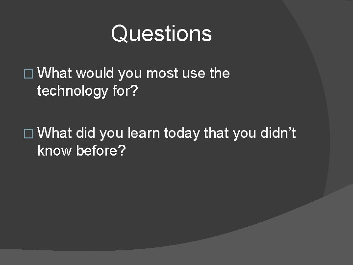 Questions � What would you most use the technology for? � What did you Questions � What would you most use the technology for? � What did you