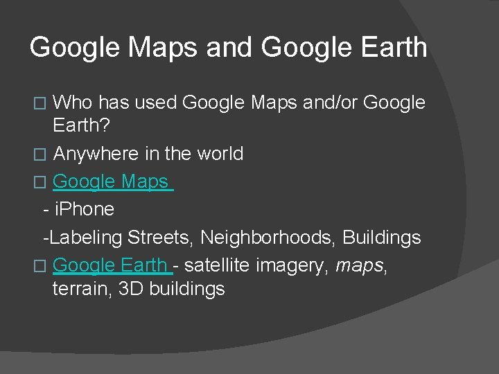 Google Maps and Google Earth Who has used Google Maps and/or Google Earth? � Google Maps and Google Earth Who has used Google Maps and/or Google Earth? �