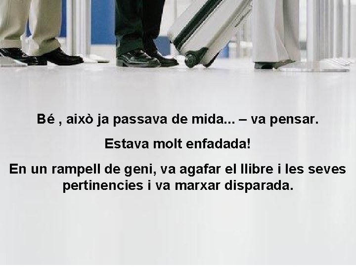 Bé , això ja passava de mida. . . – va pensar. Estava molt