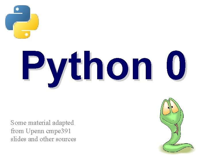 Python 0 Some material adapted from Upenn cmpe 391 slides and other sources 