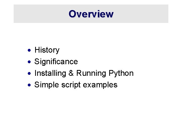 Overview · · History Significance Installing & Running Python Simple script examples 