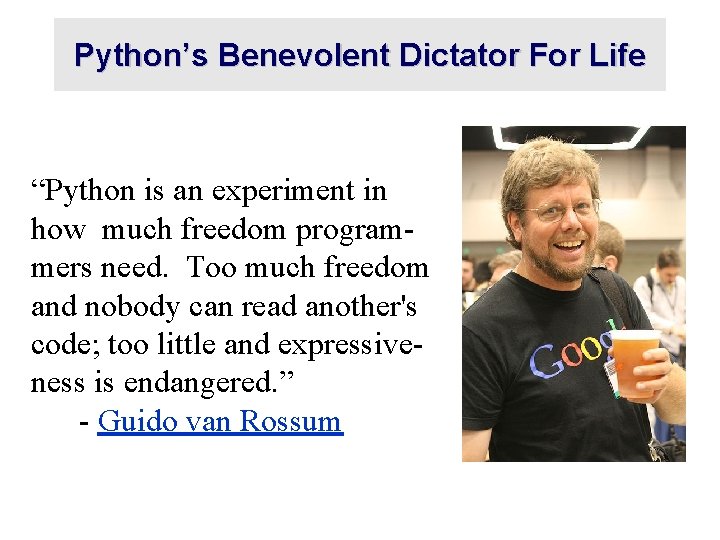 Python’s Benevolent Dictator For Life “Python is an experiment in how much freedom programmers