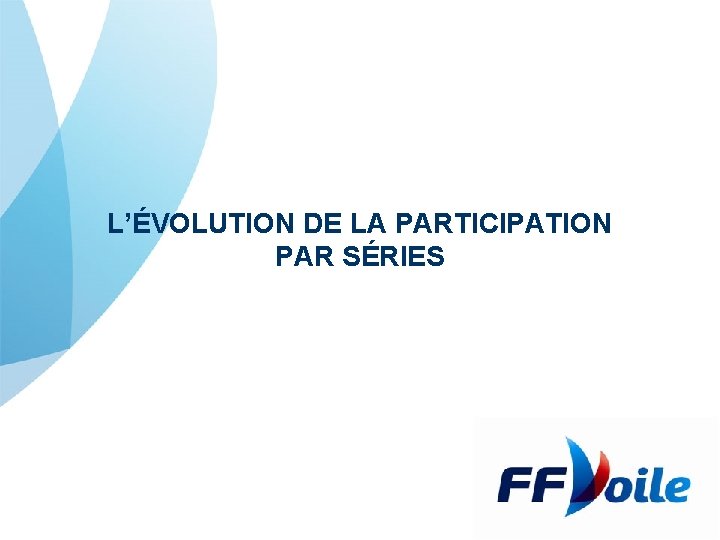 L’ÉVOLUTION DE LA PARTICIPATION PAR SÉRIES 