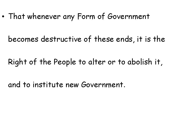  • That whenever any Form of Government becomes destructive of these ends, it