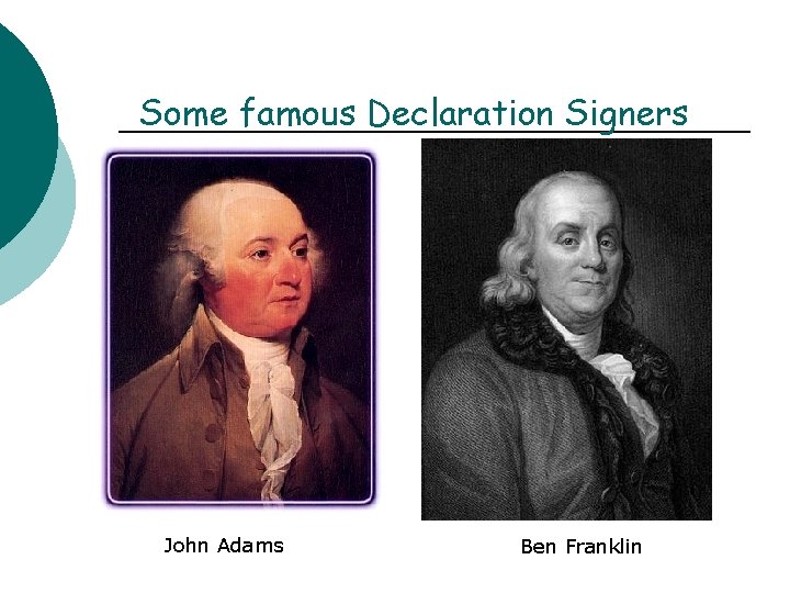 Some famous Declaration Signers John Adams Ben Franklin 