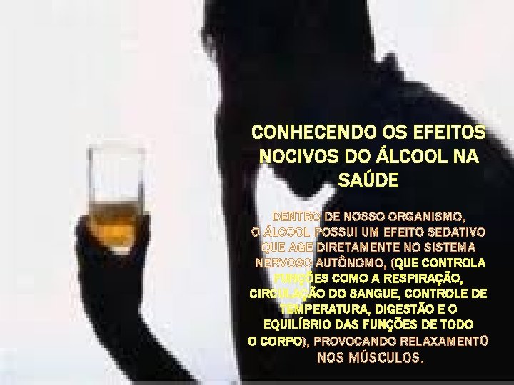 CONHECENDO OS EFEITOS NOCIVOS DO ÁLCOOL NA SAÚDE DENTRO DE NOSSO ORGANISMO, O ÁLCOOL