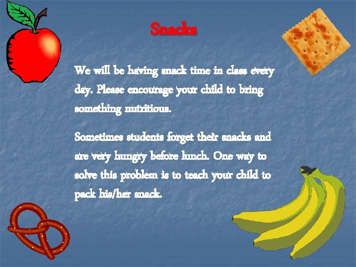 Snacks We will be having snack time in class every day. Please encourage your