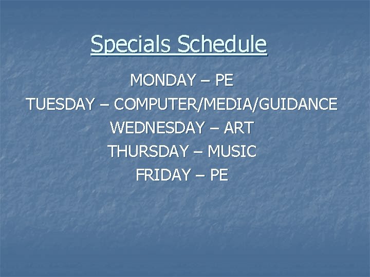 Specials Schedule MONDAY – PE TUESDAY – COMPUTER/MEDIA/GUIDANCE WEDNESDAY – ART THURSDAY – MUSIC