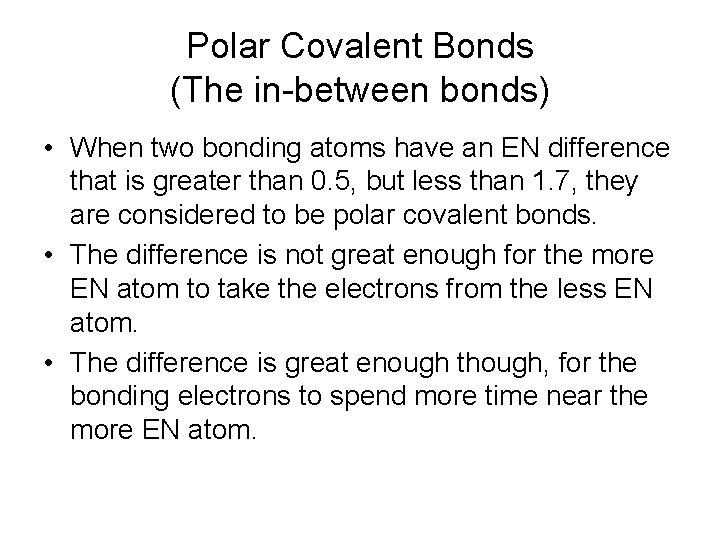 Polar Covalent Bonds (The in-between bonds) • When two bonding atoms have an EN