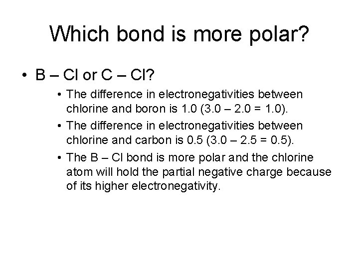 Which bond is more polar? • B – Cl or C – Cl? •