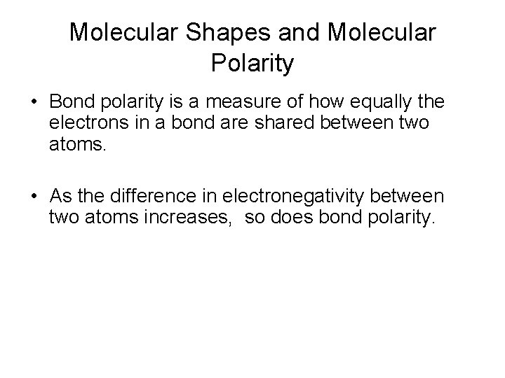 Molecular Shapes and Molecular Polarity • Bond polarity is a measure of how equally