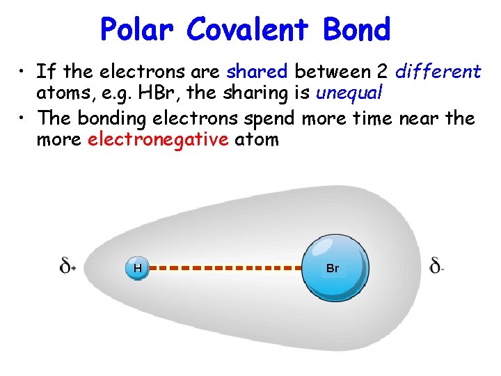 Polar Covalent Bond • If the electrons are shared between 2 different atoms, e.