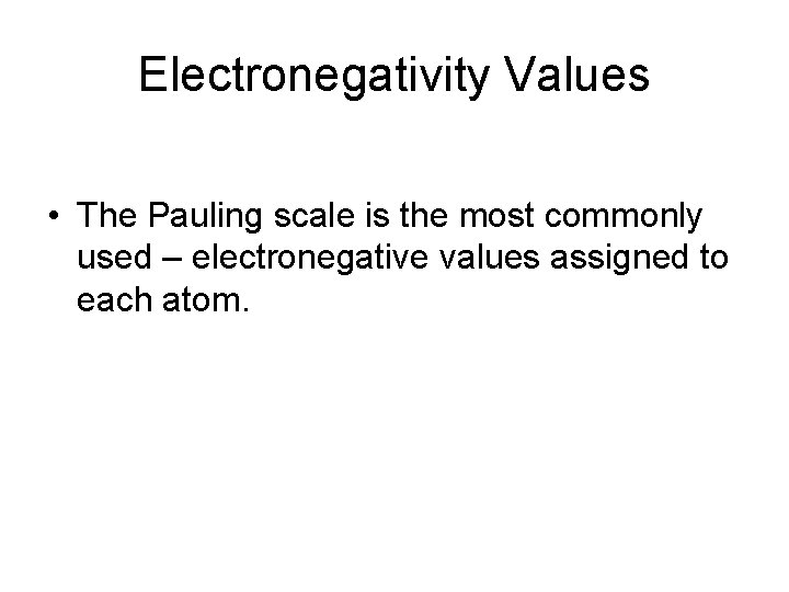 Electronegativity Values • The Pauling scale is the most commonly used – electronegative values