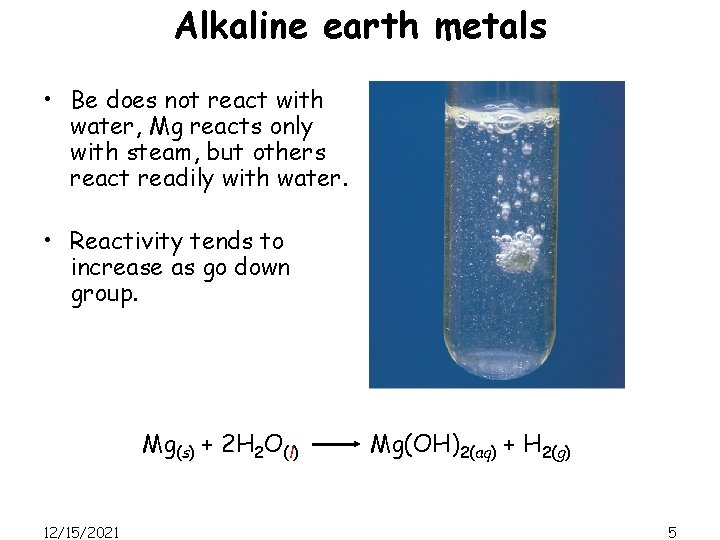 Alkaline earth metals • Be does not react with water, Mg reacts only with