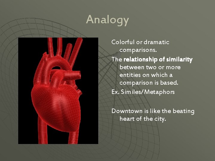 Analogy Colorful or dramatic comparisons. The relationship of similarity between two or more entities