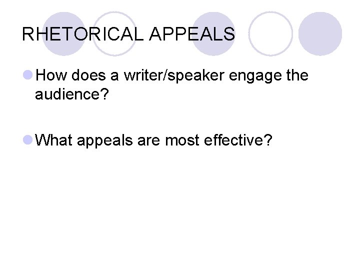 RHETORICAL APPEALS l How does a writer/speaker engage the audience? l What appeals are