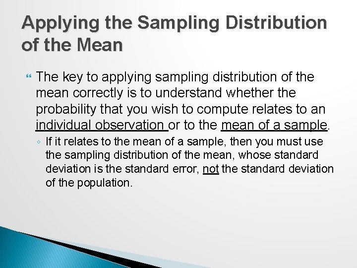 Applying the Sampling Distribution of the Mean The key to applying sampling distribution of