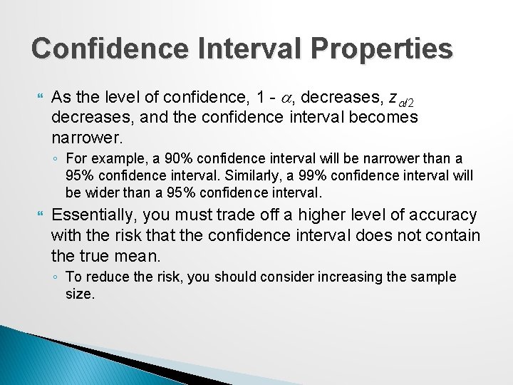 Confidence Interval Properties As the level of confidence, 1 - a, decreases, za/2 decreases,