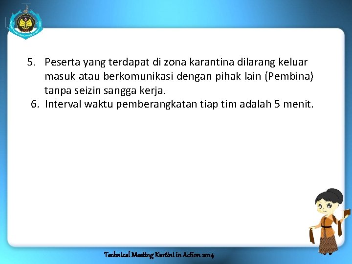 5. Peserta yang terdapat di zona karantina dilarang keluar masuk atau berkomunikasi dengan pihak