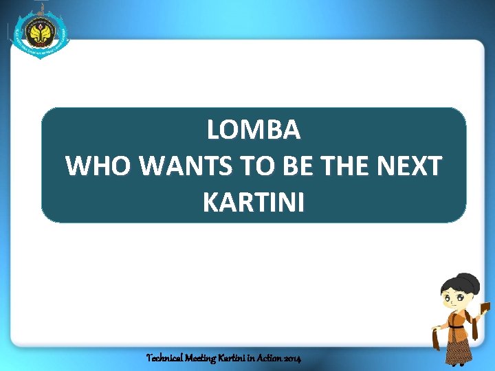 LOMBA WHO WANTS TO BE THE NEXT KARTINI Technical Meeting Kartini in Action 2014