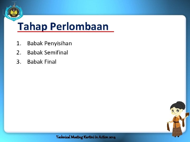 Tahap Perlombaan 1. Babak Penyisihan 2. Babak Semifinal 3. Babak Final Technical Meeting Kartini