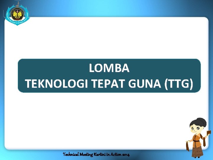 LOMBA TEKNOLOGI TEPAT GUNA (TTG) Technical Meeting Kartini in Action 2014 