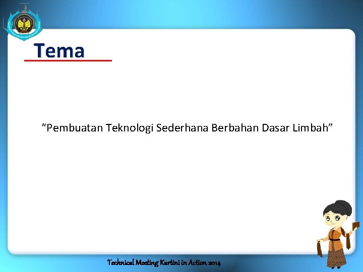 Tema “Pembuatan Teknologi Sederhana Berbahan Dasar Limbah” Technical Meeting Kartini in Action 2014 