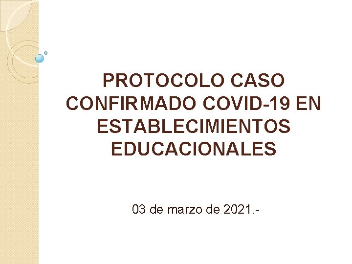PROTOCOLO CASO CONFIRMADO COVID-19 EN ESTABLECIMIENTOS EDUCACIONALES 03 de marzo de 2021. - 