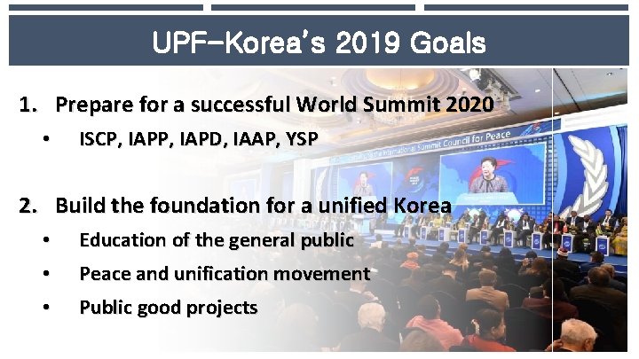 UPF-Korea’s 2019 Goals 1. Prepare for a successful World Summit 2020 • ISCP, IAPD,