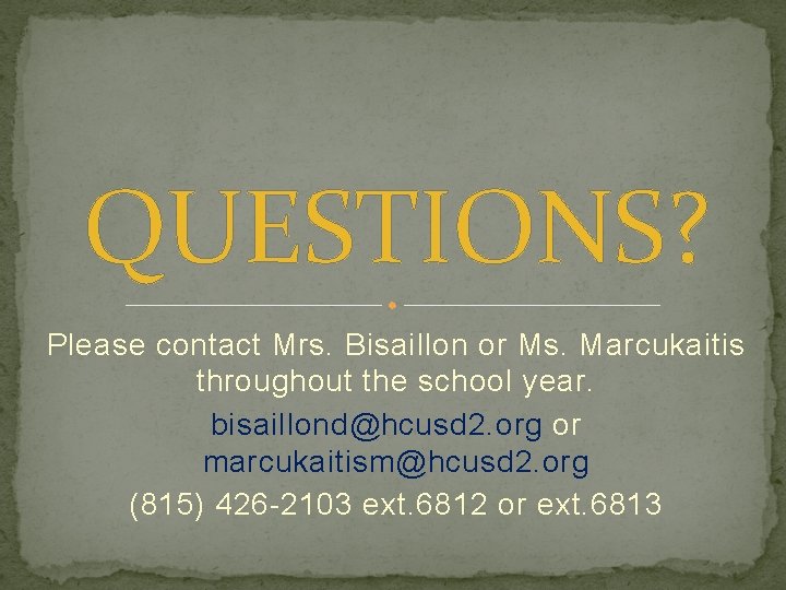 QUESTIONS? Please contact Mrs. Bisaillon or Ms. Marcukaitis throughout the school year. bisaillond@hcusd 2.